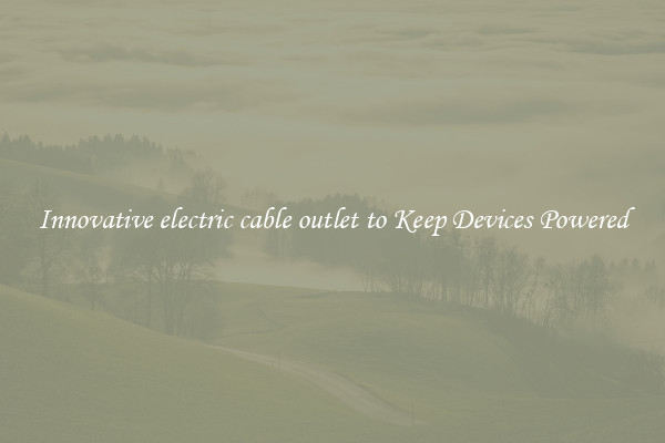 Innovative electric cable outlet to Keep Devices Powered
