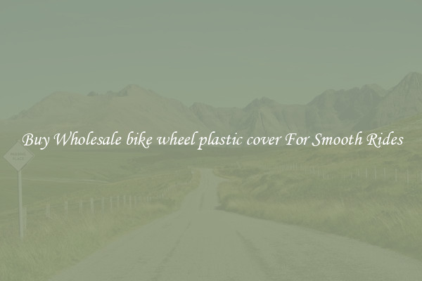 Buy Wholesale bike wheel plastic cover For Smooth Rides