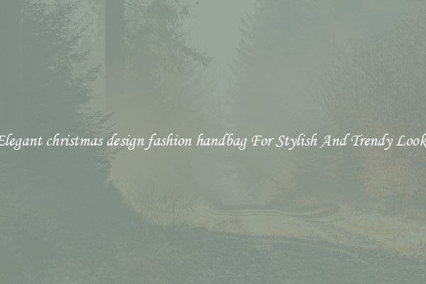 Elegant christmas design fashion handbag For Stylish And Trendy Looks