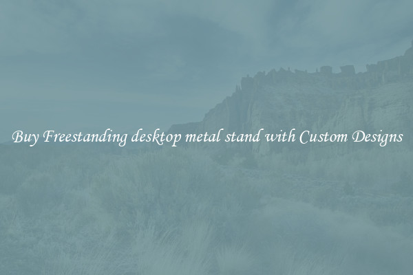 Buy Freestanding desktop metal stand with Custom Designs