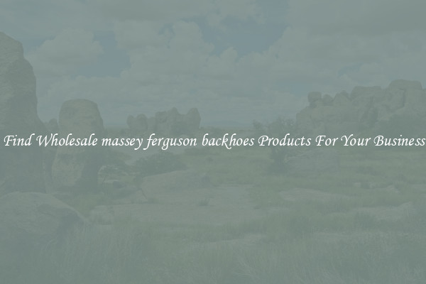 Find Wholesale massey ferguson backhoes Products For Your Business
