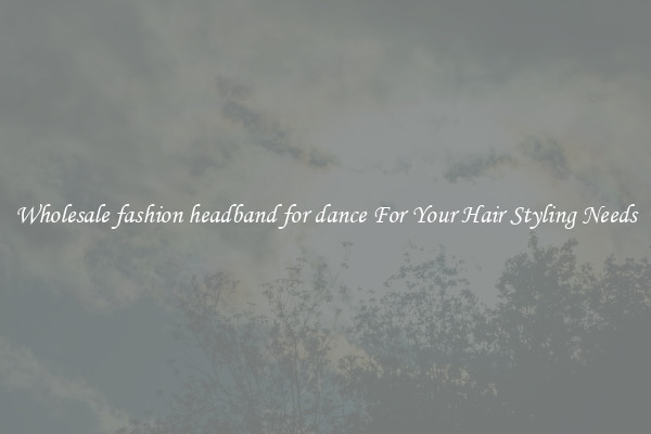 Wholesale fashion headband for dance For Your Hair Styling Needs