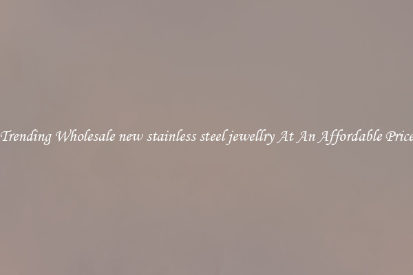 Trending Wholesale new stainless steel jewellry At An Affordable Price