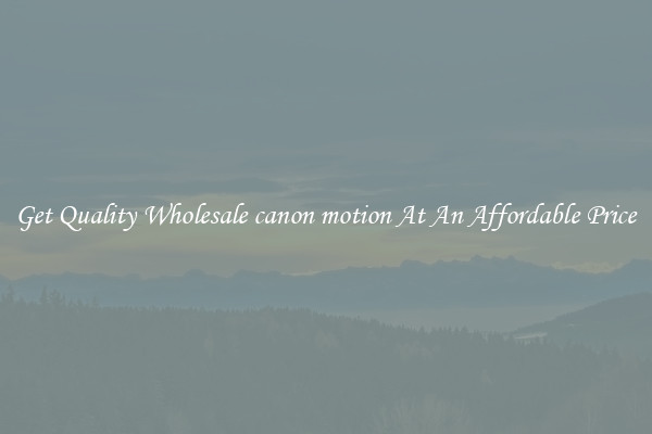 Get Quality Wholesale canon motion At An Affordable Price