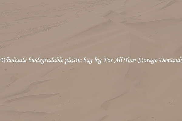 Wholesale biodegradable plastic bag big For All Your Storage Demands