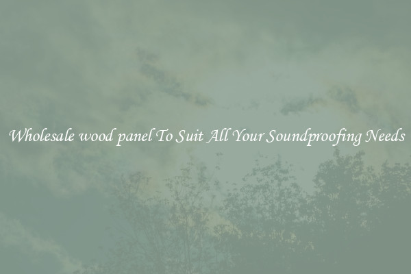 Wholesale wood panel To Suit All Your Soundproofing Needs