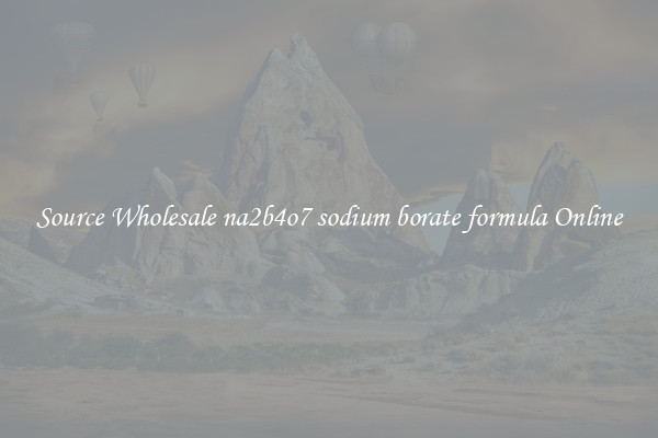 Source Wholesale na2b4o7 sodium borate formula Online