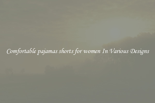 Comfortable pajamas shorts for women In Various Designs