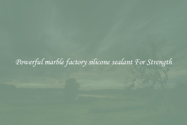 Powerful marble factory silicone sealant For Strength