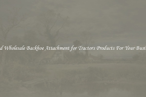 Find Wholesale Backhoe Attachment for Tractors Products For Your Business