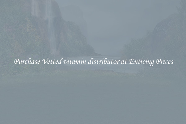Purchase Vetted vitamin distributor at Enticing Prices