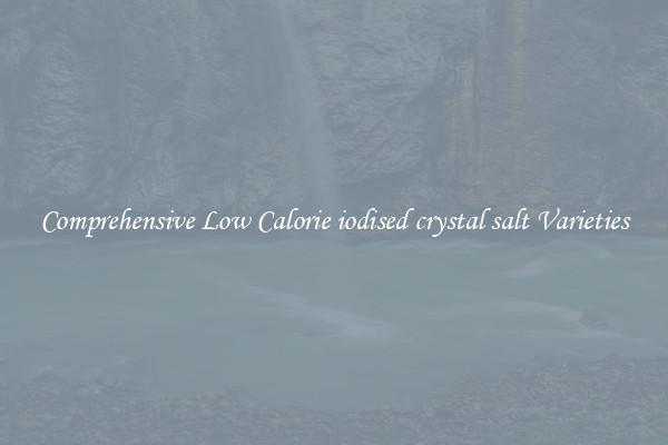 Comprehensive Low Calorie iodised crystal salt Varieties