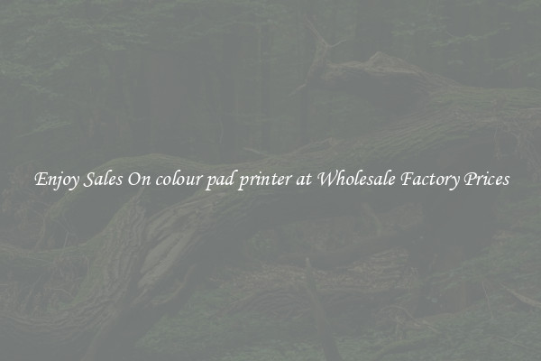 Enjoy Sales On colour pad printer at Wholesale Factory Prices