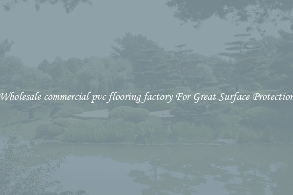 Wholesale commercial pvc flooring factory For Great Surface Protection