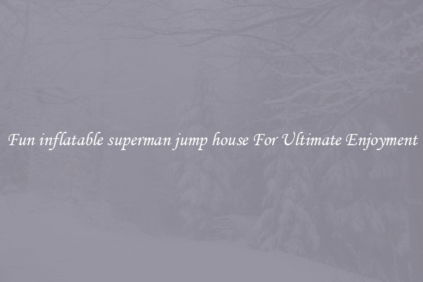 Fun inflatable superman jump house For Ultimate Enjoyment