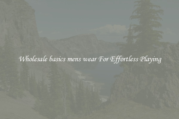 Wholesale basics mens wear For Effortless Playing