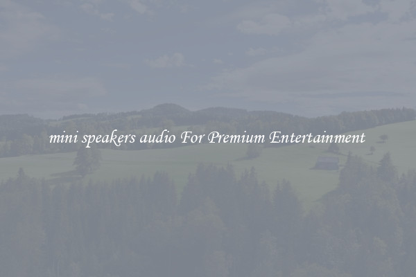 mini speakers audio For Premium Entertainment 