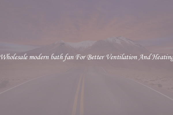Wholesale modern bath fan For Better Ventilation And Heating
