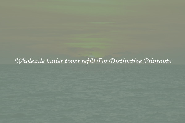 Wholesale lanier toner refill For Distinctive Printouts