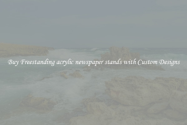 Buy Freestanding acrylic newspaper stands with Custom Designs