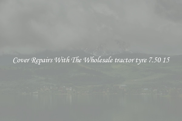  Cover Repairs With The Wholesale tractor tyre 7.50 15 