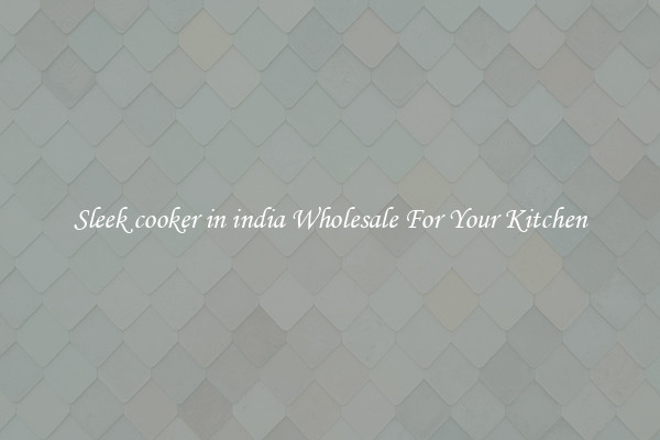 Sleek cooker in india Wholesale For Your Kitchen