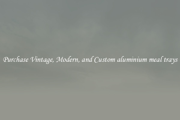 Purchase Vintage, Modern, and Custom aluminium meal trays