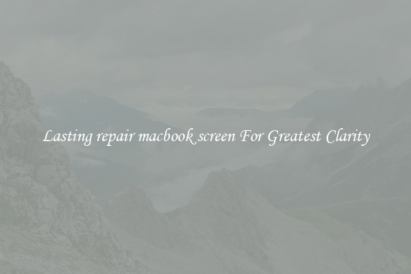 Lasting repair macbook screen For Greatest Clarity