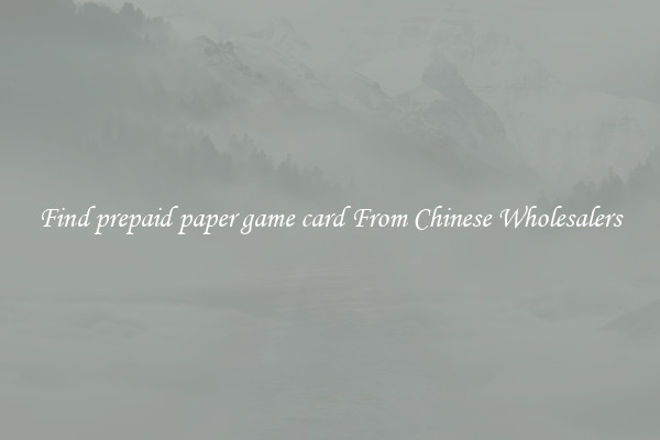Find prepaid paper game card From Chinese Wholesalers