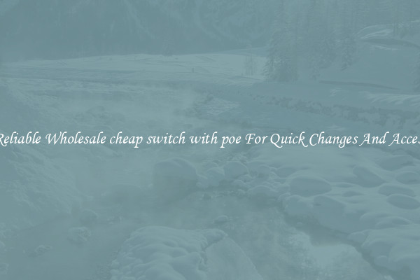 Reliable Wholesale cheap switch with poe For Quick Changes And Access