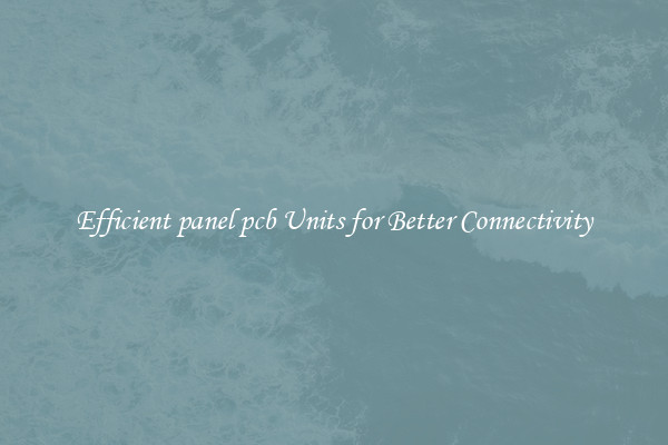 Efficient panel pcb Units for Better Connectivity