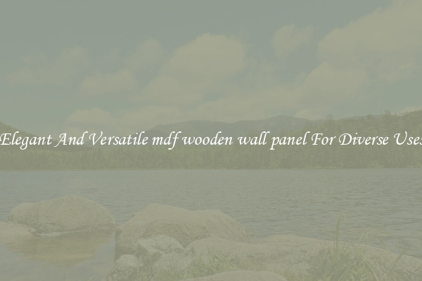 Elegant And Versatile mdf wooden wall panel For Diverse Uses