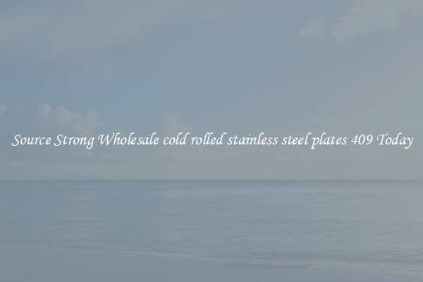 Source Strong Wholesale cold rolled stainless steel plates 409 Today