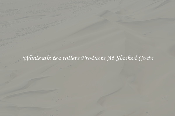Wholesale tea rollers Products At Slashed Costs