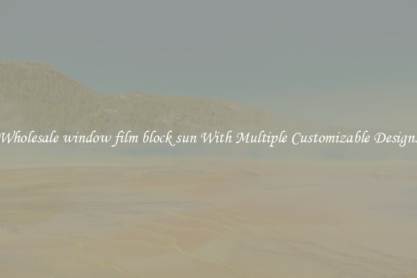 Wholesale window film block sun With Multiple Customizable Designs