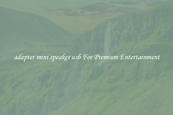 adapter mini speaker usb For Premium Entertainment