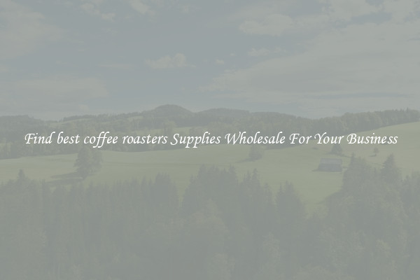 Find best coffee roasters Supplies Wholesale For Your Business