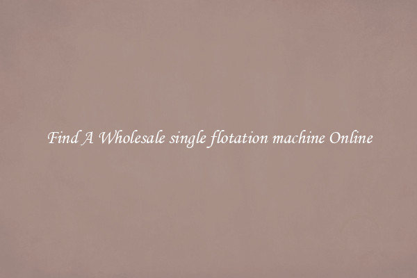 Find A Wholesale single flotation machine Online