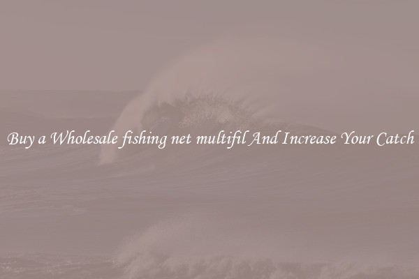 Buy a Wholesale fishing net multifil And Increase Your Catch