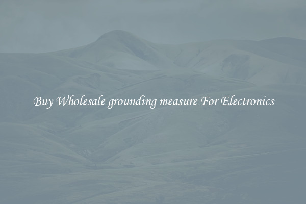 Buy Wholesale grounding measure For Electronics