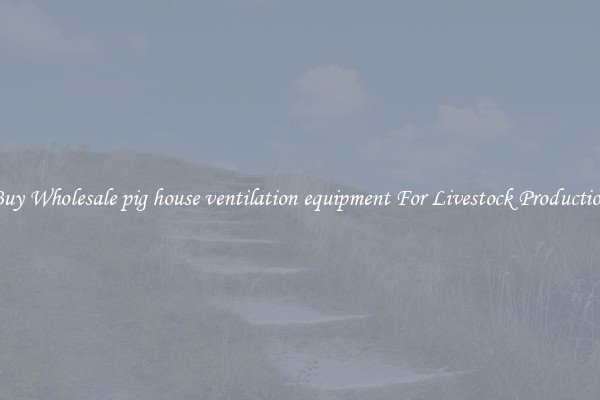 Buy Wholesale pig house ventilation equipment For Livestock Production