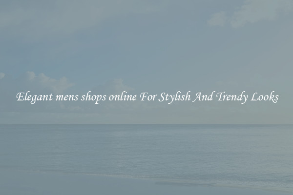 Elegant mens shops online For Stylish And Trendy Looks