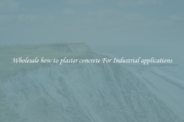 Wholesale how to plaster concrete For Industrial applications