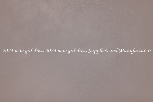 2024 new girl dress 2024 new girl dress Suppliers and Manufacturers