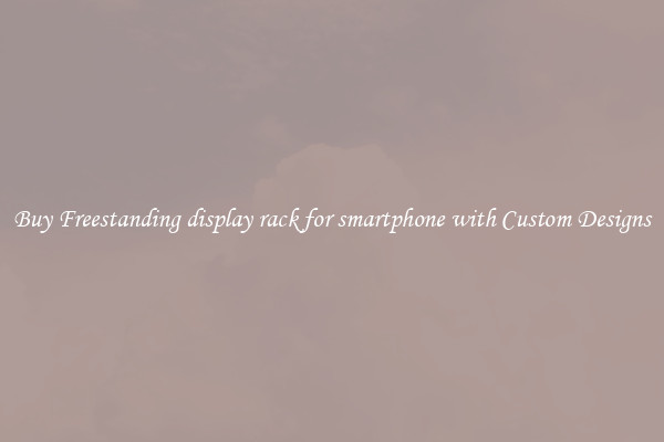 Buy Freestanding display rack for smartphone with Custom Designs