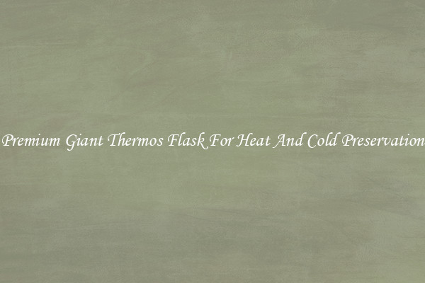 Premium Giant Thermos Flask For Heat And Cold Preservation