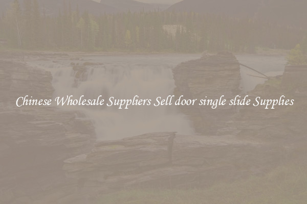 Chinese Wholesale Suppliers Sell door single slide Supplies
