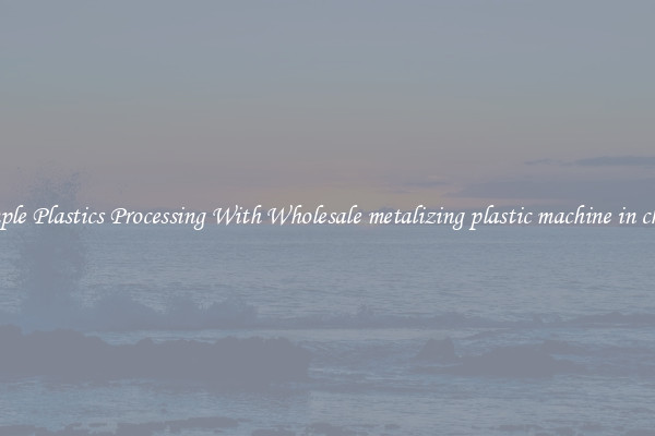 Simple Plastics Processing With Wholesale metalizing plastic machine in china