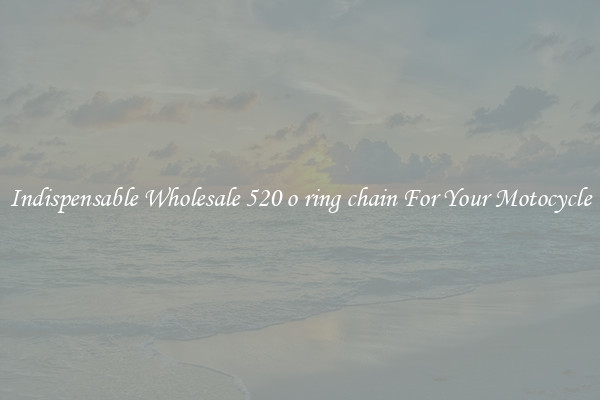 Indispensable Wholesale 520 o ring chain For Your Motocycle