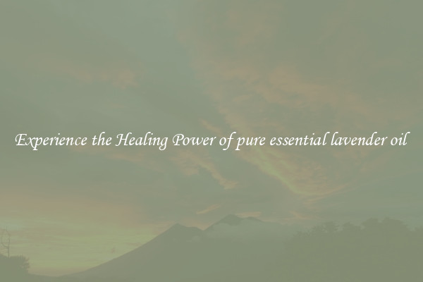 Experience the Healing Power of pure essential lavender oil 